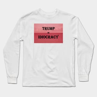 Trump = Idiocracy Long Sleeve T-Shirt